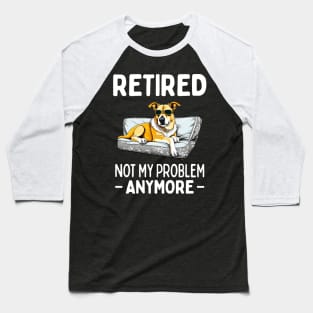 Retired not my problem anymore Baseball T-Shirt